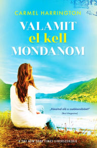 Title: Valamit el kell mondanom, Author: Carmel Harrington