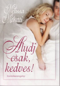 Title: Aludj csak, kedves, Author: Melissa Moretti