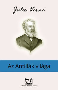 Title: Az Antillák világa, Author: Gyula Verne