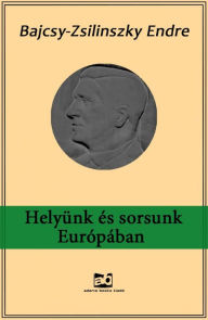 Title: Helyünk és sorsunk Európában, Author: Endre Bajcsy-Zsilinszky