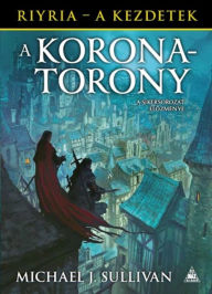 Title: A Koronatorony, Author: Michael J. Sullivan