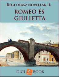 Title: Romeo és Giulietta - Régi olasz novellák II., Author: Anonymus