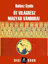 Title: Öt világrész magyar vándorai, Author: Gyula Halász
