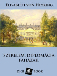 Title: Szerelem, diplomácia és faházak, Author: Elisabeth von Heyking