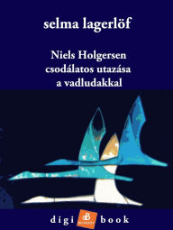 Title: Niels Holgersen csodálatos utazása a vadludakkal, Author: Selma Lagerlöf