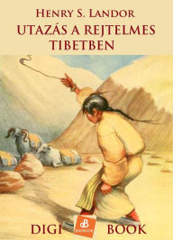 Title: Utazás a rejtelmes Tibetben, Author: Henry S. Landor