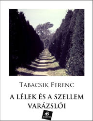 Title: A lélek és a szellem varázslói, Author: Ferenc Tabacsik