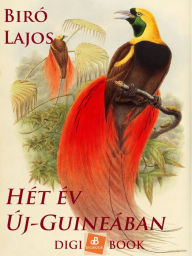 Title: Hét év Új-Guineában, Author: Lajos Bíró