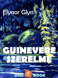 Title: Guinevere szerelme, Author: Elinor Glyn