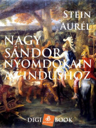 Title: Nagy Sándor nyomdokain az Indushoz, Author: Aurél Stein