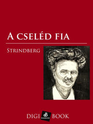 Title: A cseléd fia, Author: August Strindberg
