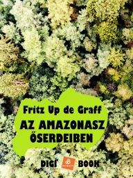 Title: Az Amazonasz oserdeiben, Author: Fritz W. Up de Graff