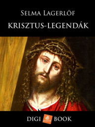 Title: Krisztus-legendák, Author: Selma Lagerlöf