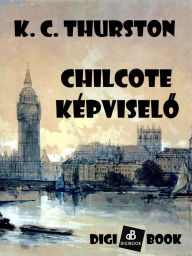Title: Chilcote képviselo, Author: Katherine Cecil Thurston