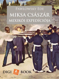 Title: Miksa császár szerencsétlen mexikói expedíciója, Author: Ede Pawlowsky