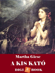 Title: A kis Kató, Author: Martha Giese