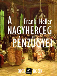 Title: A nagyherceg pénzügyei, Author: Frank Heller