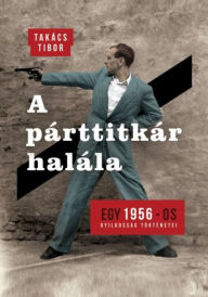 Title: A párttitkár halála, Author: Tibor Takács