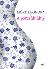 Title: A porcelánlány, Author: Leonóra Mörk