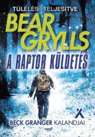 Title: A raptor küldetés, Author: Bear Grylls