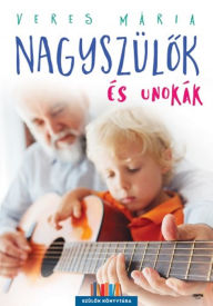 Title: Nagyszülok és unokák, Author: Mária Veres