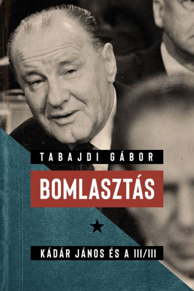 Bomlasztás: Kádár János és a III/III.