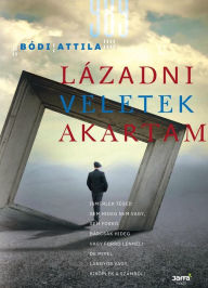 Title: Lázadni veletek akartam, Author: Attila Bódi