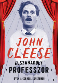 Title: Elszabadult professzor: Évek a Cornell Egyetemen, Author: John Cleese