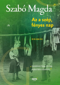 Title: Az a szép fényes nap: Drámák, Author: Magda Szabó
