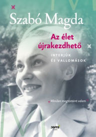 Title: Az élet újrakezdheto, Author: Szabó Magda