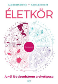 Title: Életkör: A noi lét tizenhárom archetípusa, Author: Elizabeth Davis