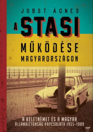 Title: A Stasi muködése Magyarországon, Author: Jobst Ágnes