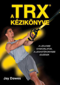 Title: A TRX kézikönyve, Author: Jay Dawes