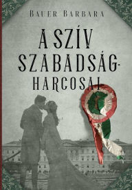 Title: A szív szabadságharcosai, Author: Bauer Barbara