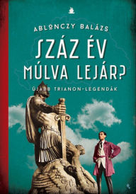 Title: Száz év múlva lejár, Author: Ablonczy Balázs