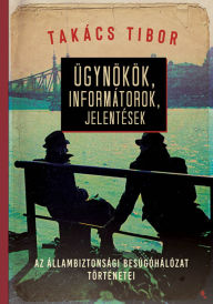 Title: Ügynökök, informátorok, jelentések, Author: Takács Tibor