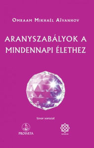 Title: Aranyszabályok a mindennapi élethez, Author: Omraam Mikhaël Aïvanhov