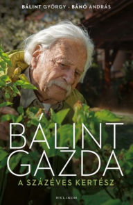 Title: Bálint gazda, a százéves kertész, Author: György Bálint