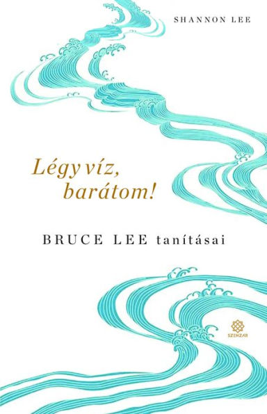 Légy víz, barátom!: Bruce Lee tanításai