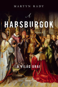 Title: A Habsburgok, Author: Martyn Rady