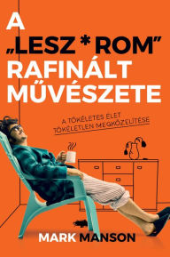 Title: A Lesz*rom rafinált muvészete, Author: Mark Manson