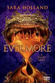 Title: Evermore: A kígyó szíve, Author: Sara Holland