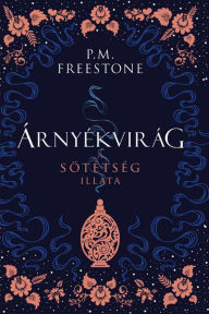 Title: Árnyékvirág - A sötétség illata, Author: P. M. Freestone