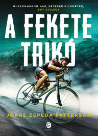 Title: A fekete trikó: Versenyben a halállal, Author: Jorge Zepeda Patterson