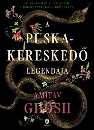 Title: A puskakereskedo legendája, Author: Amitav Ghosh