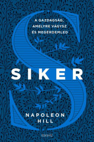 Title: Siker - A gazdagság, amelyre vágysz és megérdemled, Author: Napoleon Hill