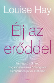 Title: Élj az eroddel!, Author: Louise L. Hay
