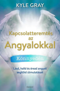 Title: Kapcsolatteremtés az Angyalokkal, Author: Kyle Gray