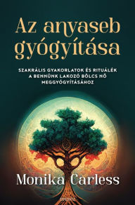 Title: Az anyaseb gyógyítása, Author: Monika Carless