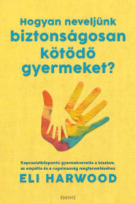 Title: Hogyan neveljünk biztonságosan kötodo gyermeket?, Author: Eli Harwood